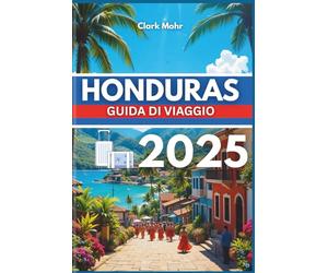 HONDURAS GUIDA DI VIAGGIO 2025: Il tuo passaporto per l'avventura e il relax