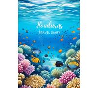 Honduras Travel Diary: Travel Journal - Plan Your Honduras Vacation. Notebook to Preserve Unforgettable Travel Memories and Highlights! Perfect Gift for Travelers and Globetrotters