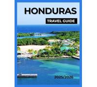 Honduras Travel Guide 2025/2026: Explore the Beauty of Central America, From Pristine Beaches to Ancient Ruins and Vibrant Culture