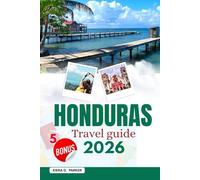 HONDURAS TRAVEL GUIDE 2026: Explore Maya Ruins, Roatán Reefs & Hidden Gems. A Complete Guide to Culture, Adventure & Practical Safety Tips for Every Traveler