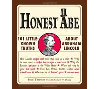 Honest Abe: 101 Little-Known Truths about Abraham Lincoln