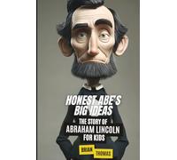 Honest Abe’s Big Ideas: The Story of Abraham Lincoln for Kids