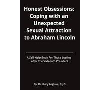 Honest Obsessions: Coping with an Unexpected Sexual Attraction to Abraham Lincoln: A Self-Help Book For Those Lusting After The Sixteenth President