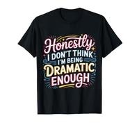 Honestly I Don't Think I'm Being Dramatic Enough |- Maglietta