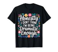 Honestly I Don't Think I'm Being Dramatic Enough - Maglietta