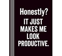 Honestly It Makes Me Look Productive Notebook. Fake Productivity Tips Journal: A Funny Notebook for Professional Procrastinators.: 325-page sarcastic ... and anyone who loves fake productivity too!