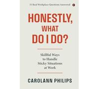 Honestly, What Do I Do?: Skillful Ways to Handle Sticky Situations at Work