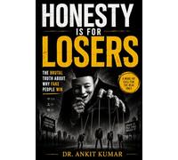 HONESTY IS FOR LOSERS: The Brutal Truth About Why Fake People Win