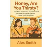 Honey, Are You Thirsty?: How Men and Women Speak Different Languages-And How to Finally Understand Each Other
