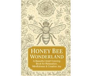 Honey Bee Wonderland: A Beautiful Adult Coloring Book for Relaxation, Mindfulness & Creative Joy: A Stunning Collection of Intricate Bee Designs, ... Artwork for Stress Relief, Focus & Calm