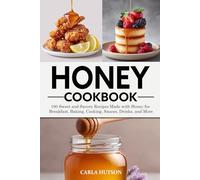 Honey Cookbook: 100 Sweet and Savory Recipes Made with Honey for Breakfast, Baking, Cooking, Sauces, Drinks, and More