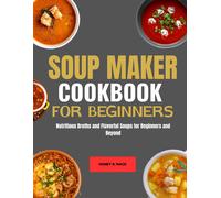 HONEY R. MACK Soup Maker cookbook for Beginners: Nutritious Broths a (Tascabile)