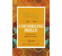 Honey, You Need Counseling Skills Revisted: Heal Yourself Ignite The Leader