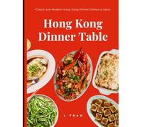 Hong Kong Dinner Table - Classic and Modern Hong Kong Dinner Dishes to Savor: Iconic Recipes from the Heart of Cantonese Cuisine