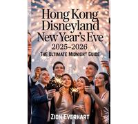 Hong Kong Disneyland New Year’s Eve 2025-2026 The Ultimate Midnight Guide: Fireworks Viewing Spots, Premier Access Tips, Party Zones & Everything You Need for a Magical NYE Celebration