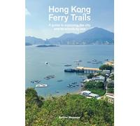 Hong Kong Ferry Trails: A guide to exploring the city and its islands by sea