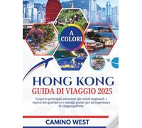 HONG KONG Guida Di Viaggio 2025: Scopri Le Principali Attrazioni, Gli Eventi Stagionali, I Segreti Dei Quartieri E I Consigli Pratici Per Un’esperienza Di Viaggio Perfetta
