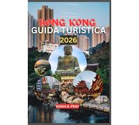HONG KONG GUIDA TURISTICA 2026: Hong Kong 2026: un viaggio di avventure all'orizzonte, tesori culturali e fughe dall'isola