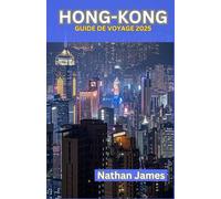 HONG-KONG GUIDE DE VOYAGE 2025: Des secrets locaux moins connus et des expériences inoubliables au cœur de la ville
