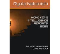HONG KONG INTELLIGENCE REPORTS, 2025: THE NIGHT IN WHICH ALL COWS ARE BLACK