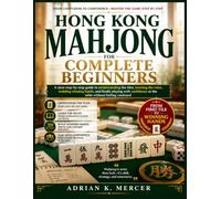 Hong Kong Mahjong for Complete Beginners: A clear step-by-step guide to understanding the tiles, learning the rules, building winning hands, and ... at the table without feeling confused