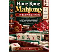 Hong Kong Mahjong: The Faanwise Method: A Complete Guide to Learning and Playing Hong Kong Mahjong with Confidence-from Your First Tile to Your First Win
