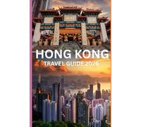 Hong Kong NEW TRAVEL GUIDE 2026: “Explore The Ultimate Companion for Your 2026 Hong Kong Adventure while Revealing the secret doors”