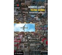 Hong Kong. Racconto di una città sospesa - Lupis Marco