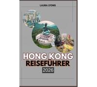 HONG KONG REISEFÜHRER 2026: Hong Kong 2026: Erkundung ikonischer Skylines, versteckter Natur und kultureller Schätze in Asiens aufstrebendem Reiseparadies