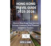 Hong Kong Travel Guide 2025-2026: Discover Hong Kong: Your Gateway to Iconic Landmarks, Rich Traditions, and Hidden Treasures.
