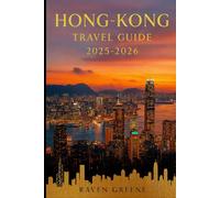 HONG KONG Travel Guide 2025-2026: Where Tradition Meets Skyline Splendor, Explore, Indulge, Experience Hong Kong in Style, Hidden Gems, Top Attractions, Luxury, Culture, Adventure & More