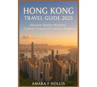 HONG KONG TRAVEL GUIDE 2025: Discover Skyline Wonders, Cultural Treasures & Culinary Delights