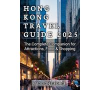 Hong Kong Travel Guide 2025: The Complete Companion for Attractions, Food & Shopping