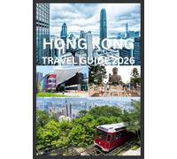 HONG KONG TRAVEL GUIDE 2026: Explore And Experience The Best Of Hong Kong