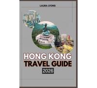 HONG KONG TRAVEL GUIDE 2026: Hong Kong 2026: Exploring Iconic Skylines, Hidden Nature, and Cultural Treasures in Asia’s Rising Travel Haven