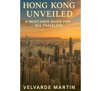 HONG KONG UNVEILED: A MUST-HAVE GUIDE FOR ALL TRAVELERS
