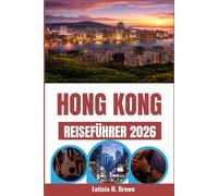 HONGKONG REISEFÜHRER 2026: Erkunden Sie die dynamische Verschmelzung der Kulturen, Märkte und modernen Wunder der Stadt.
