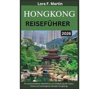 HONGKONG REISEFÜHRER 2026: Ihr unverzichtbarer Reiseführer zur Entdeckung der Kultur, Küche und verborgenen Wunder Hongkongs