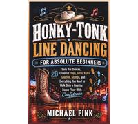 HONKY-TONK LINE DANCING FOR ABSOLUTE BEGINNERS: 20 Easy Bar Dances, Essential Steps, Turns, Kicks, Shuffles, Stomps, and Everything You Need to Walk Onto a Country Dance Floor With Confidence: 15
