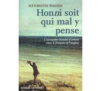 Honni Soit Qui Mal Y Pense. L'Incroyable Histoire D'Amour Entre Le Francais Et L'Anglais: L'incroyable histoire d'amour entre le français et l'anglais