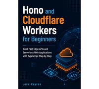 Hono and Cloudflare Workers for Beginners: Build Fast Edge APIs and Serverless Web Applications with TypeScript Step by Step