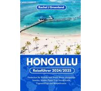 HONOLULU REISEFÜHRER 2024/2025: Entdecken Sie Waikiki und North Shore: einzigartige Juwelen, Insider-Tipps, Top-Attraktionen, Tagesausflüge und Beispielrouten.