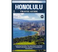 HONOLULU TRAVEL GUIDE: Top Attractions, Local Tips, Outdoor Adventures, and Travel Essentials for Your Journey
