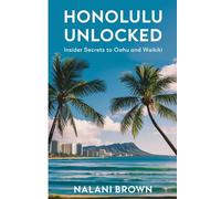 Honolulu Unlocked Insider Secrets to Oahu And Waikīkī: A Local’s Guide to the Best Beaches, Attractions, Hidden Gems, and Must Try Hawaiian Experiences