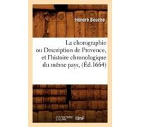Honoré Bouche La Chorographie Ou Description de Provence, Et l'Histo (Tascabile)