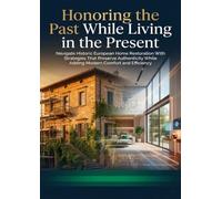 Honoring the Past While Living in the Present: Navigate Historic European Home Restoration With Strategies That Preserve Authenticity While Adding Modern Comfort and Efficiency