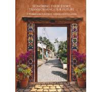 Honoring Their Stories, Transforming Our Future: A Workbook For First -Generation Leaders