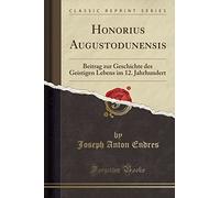 Honorius Augustodunensis: Beitrag Zur Geschichte Des Geistigen Lebens Im 12. Jahrhundert (Classic Reprint)