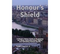 Honour’s Shield: A Modern Ethics Guide to Protecting the Weak, Defending Equal Rights, and Upholding Human Dignity