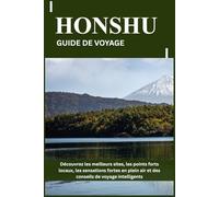 HONSHU GUIDE DE VOYAGE: Découvrez les meilleurs sites, les points forts locaux, les sensations fortes en plein air et des conseils de voyage intelligents